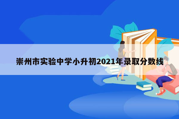 崇州市实验中学小升初2021年录取分数线