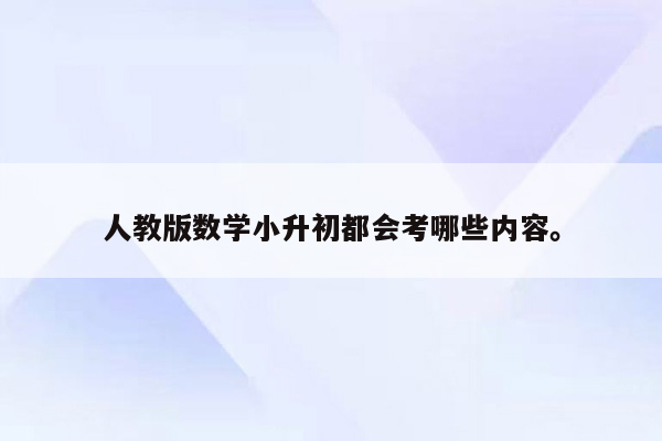 人教版数学小升初都会考哪些内容。