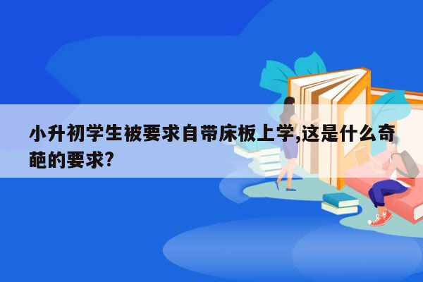 小升初学生被要求自带床板上学,这是什么奇葩的要求?