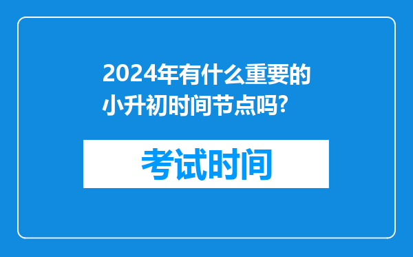 2024年有什么重要的小升初时间节点吗?