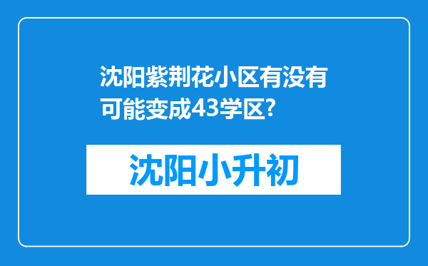 沈阳紫荆花小区有没有可能变成43学区?