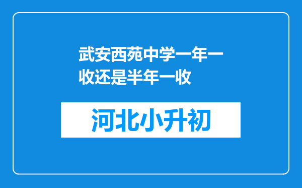 武安西苑中学一年一收还是半年一收