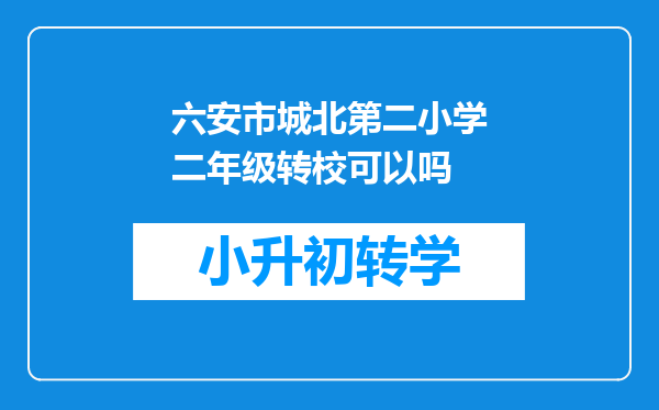 六安市城北第二小学二年级转校可以吗