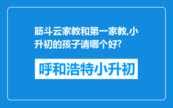 筋斗云家教和第一家教,小升初的孩子请哪个好?