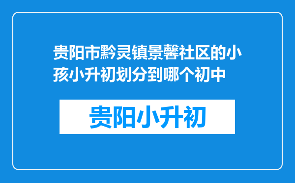 贵阳市黔灵镇景馨社区的小孩小升初划分到哪个初中