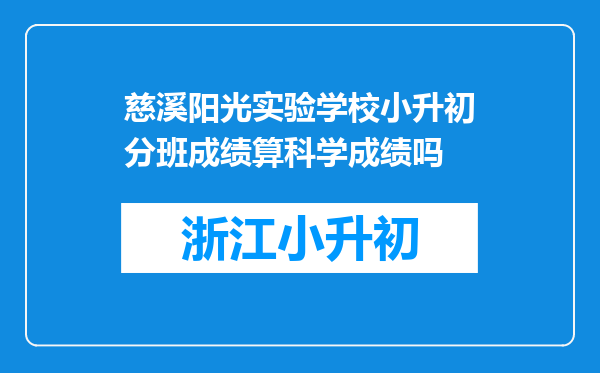 慈溪阳光实验学校小升初分班成绩算科学成绩吗