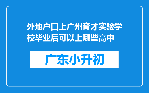 外地户口上广州育才实验学校毕业后可以上哪些高中