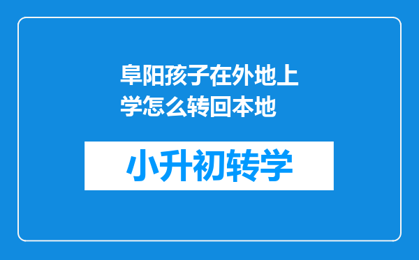 阜阳孩子在外地上学怎么转回本地