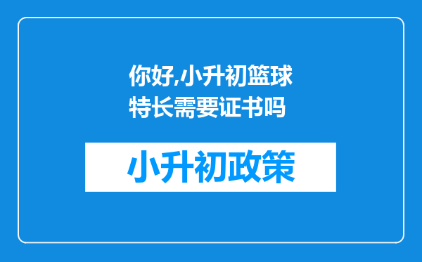 你好,小升初篮球特长需要证书吗