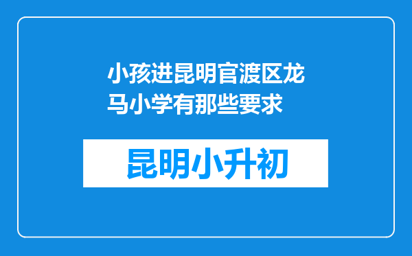 小孩进昆明官渡区龙马小学有那些要求