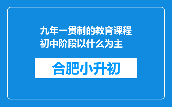 九年一贯制的教育课程初中阶段以什么为主