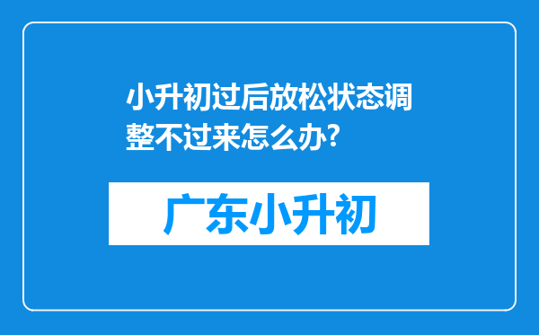 小升初过后放松状态调整不过来怎么办?