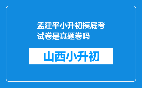 孟建平小升初摸底考试卷是真题卷吗