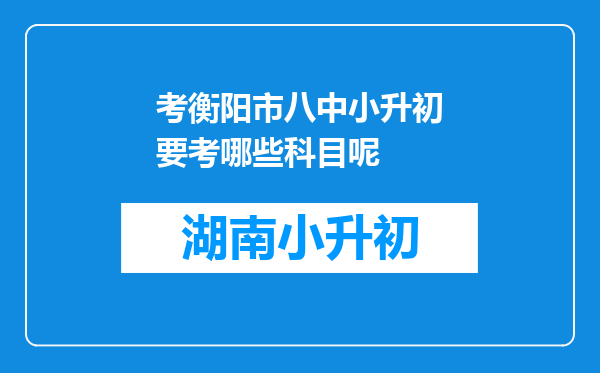 考衡阳市八中小升初要考哪些科目呢