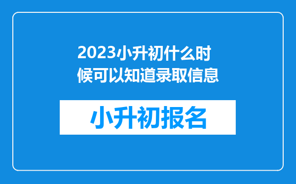 2023小升初什么时候可以知道录取信息