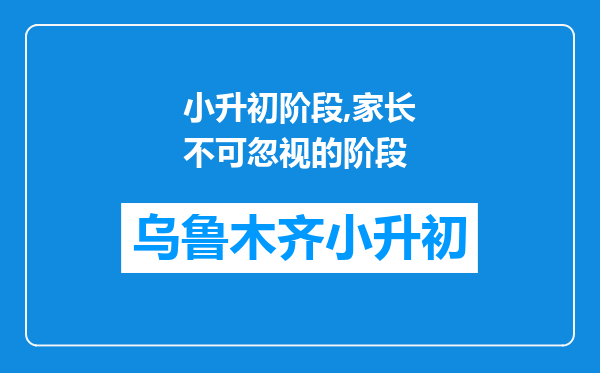 小升初阶段,家长不可忽视的阶段