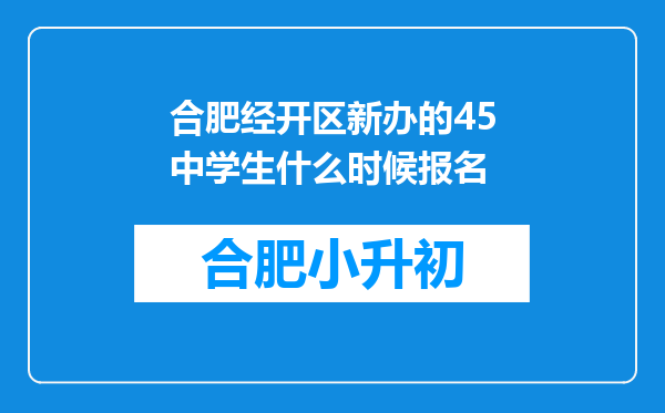 合肥经开区新办的45中学生什么时候报名