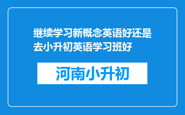 继续学习新概念英语好还是去小升初英语学习班好