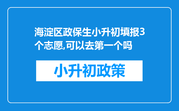 海淀区政保生小升初填报3个志愿,可以去第一个吗