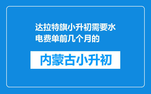 达拉特旗小升初需要水电费单前几个月的