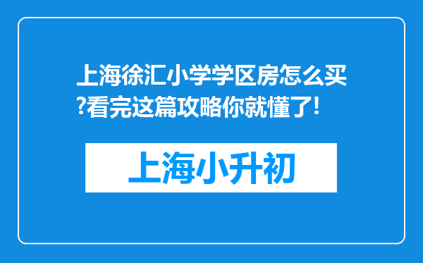 上海徐汇小学学区房怎么买?看完这篇攻略你就懂了!