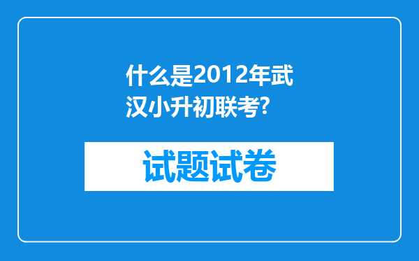 什么是2012年武汉小升初联考?