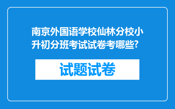 南京外国语学校仙林分校小升初分班考试试卷考哪些?