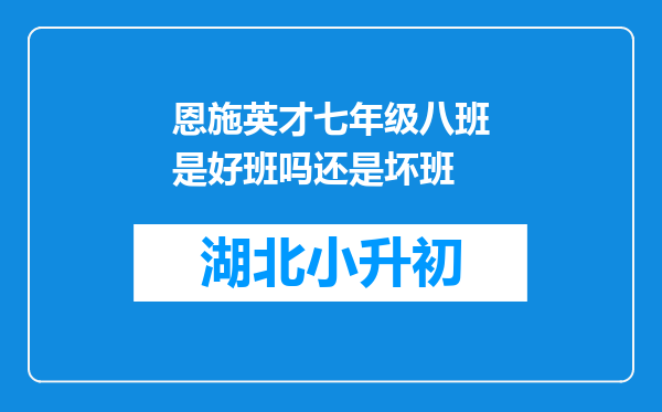 恩施英才七年级八班是好班吗还是坏班