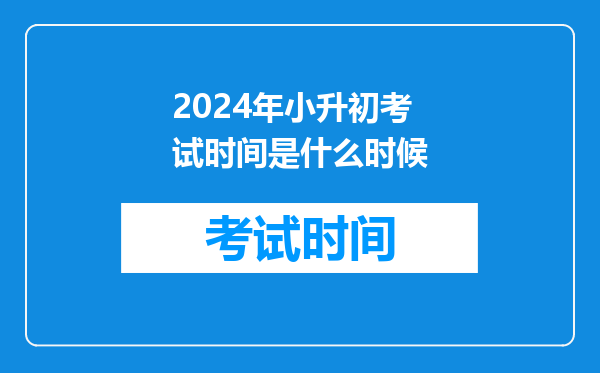 2024年小升初考试时间是什么时候