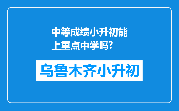 中等成绩小升初能上重点中学吗?