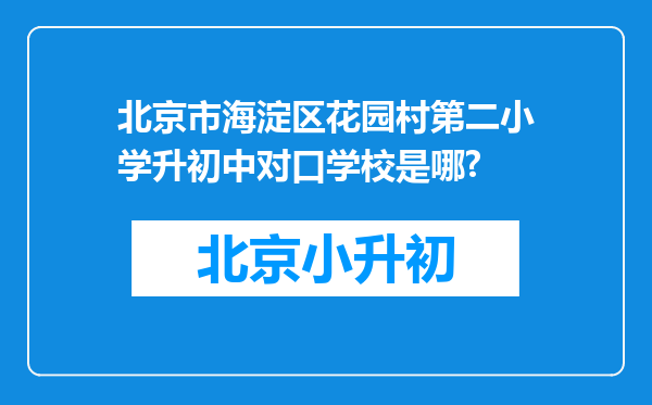 北京市海淀区花园村第二小学升初中对口学校是哪?