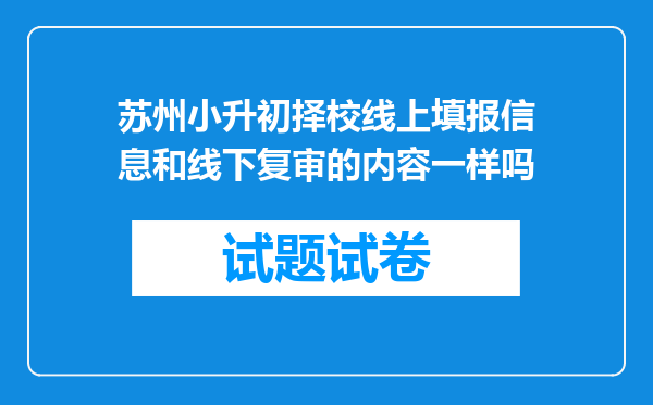 苏州小升初择校线上填报信息和线下复审的内容一样吗