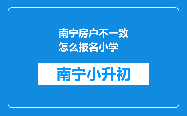 南宁房户不一致怎么报名小学