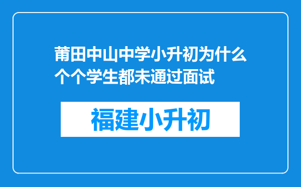 莆田中山中学小升初为什么个个学生都未通过面试