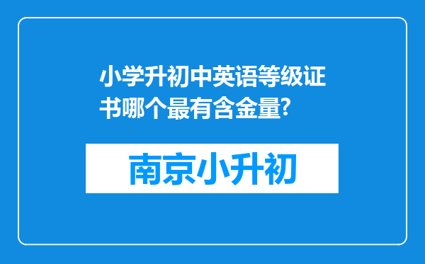 小学升初中英语等级证书哪个最有含金量?