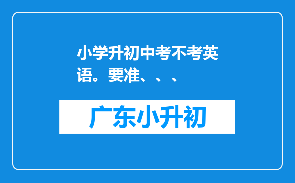 小学升初中考不考英语。要准、、、