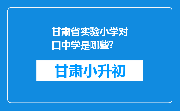 甘肃省实验小学对口中学是哪些?