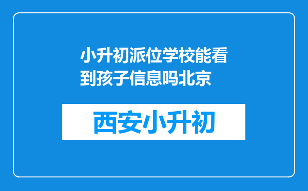 小升初派位学校能看到孩子信息吗北京