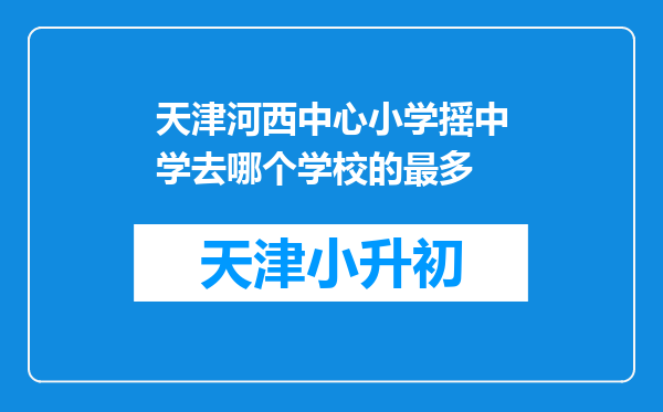 天津河西中心小学摇中学去哪个学校的最多