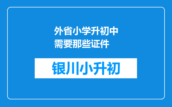 外省小学升初中需要那些证件