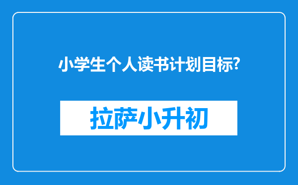 小学生个人读书计划目标?