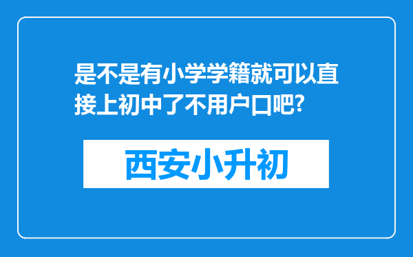 是不是有小学学籍就可以直接上初中了不用户口吧?