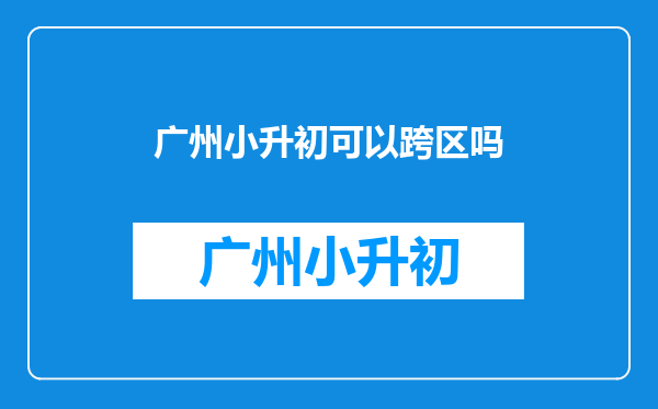 广州小升初可以跨区吗