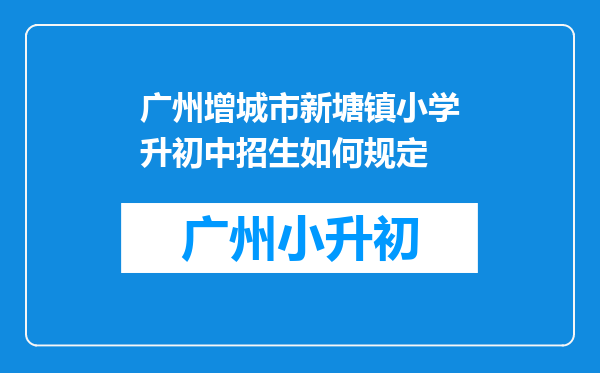 广州增城市新塘镇小学升初中招生如何规定