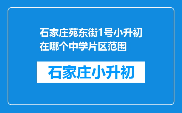 石家庄苑东街1号小升初在哪个中学片区范围