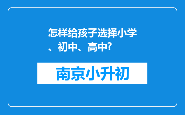 怎样给孩子选择小学、初中、高中?