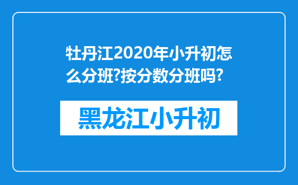 牡丹江2020年小升初怎么分班?按分数分班吗?