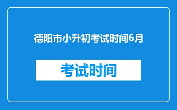 德阳市小升初考试时间6月