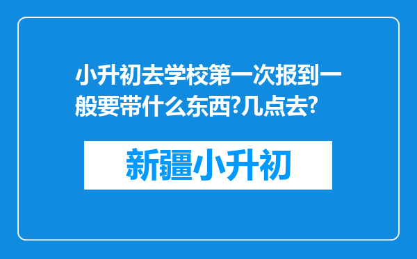 小升初去学校第一次报到一般要带什么东西?几点去?