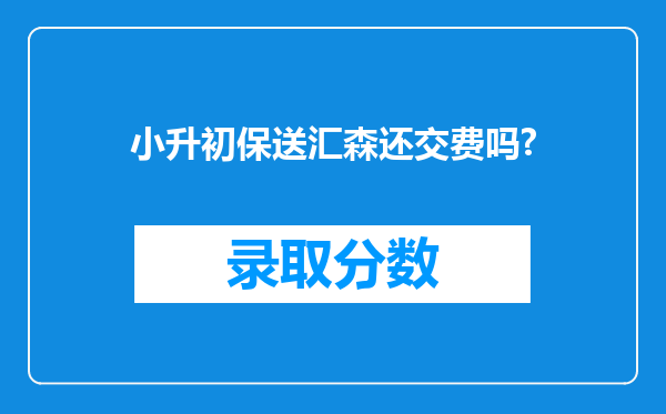 小升初保送汇森还交费吗?